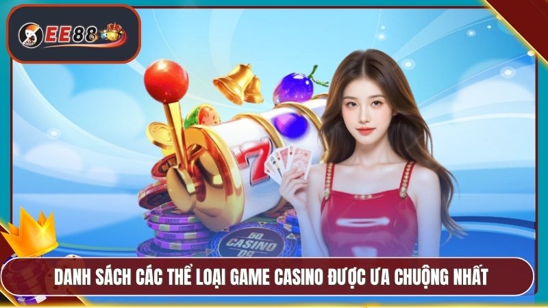 Danh sách các thể loại game casino được ưa chuộng nhất