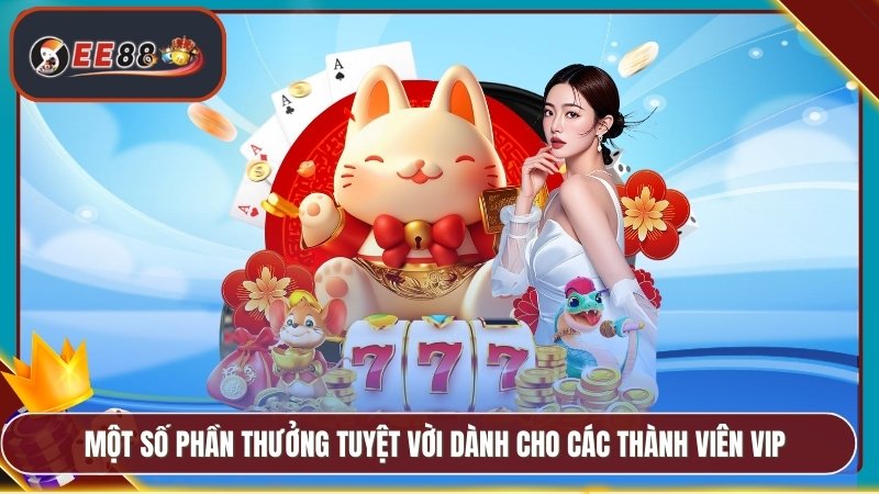Một số phần thưởng tuyệt vời dành cho các thành viên VIP