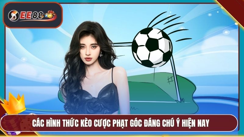 Cách Xem Kèo Phạt Góc EE88 - Hướng Dẫn Soi Kèo Hiệu Quả 3 Các hình thức kèo cược phạt góc đáng chú ý hiện nay