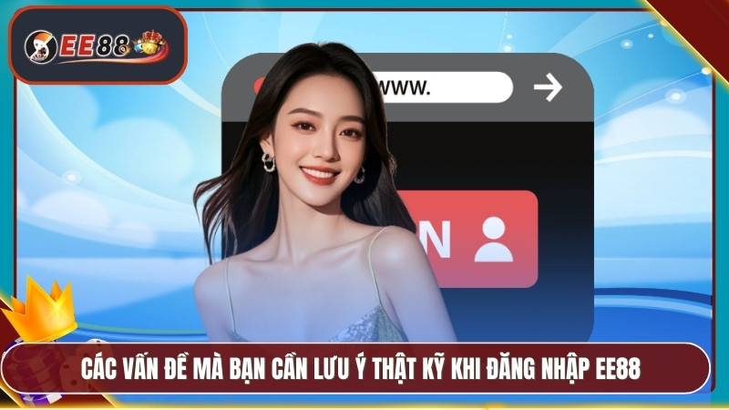 Các vấn đề mà bạn cần lưu ý thật kỹ khi đăng nhập EE88