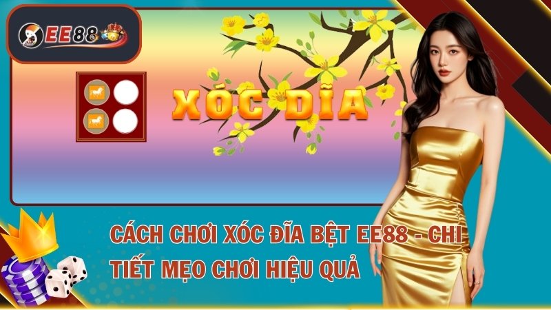 Cách Chơi Xóc Đĩa Bệt EE88 - Chi Tiết Mẹo Chơi Hiệu Quả 1 Cách Chơi Xóc Đĩa Bệt