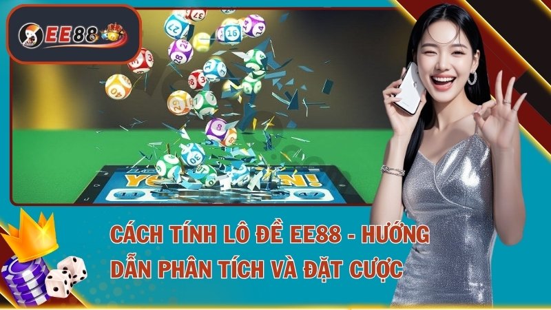 Cách Tính Lô Đề EE88 - Hướng Dẫn Phân Tích Và Đặt Cược 1 Cách Tính Lô Đề