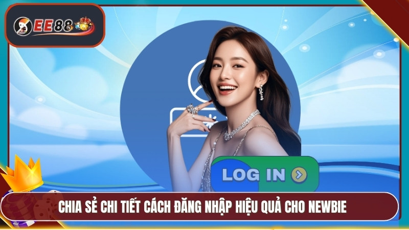 Chia sẻ chi tiết cách đăng nhập hiệu quả cho newbie