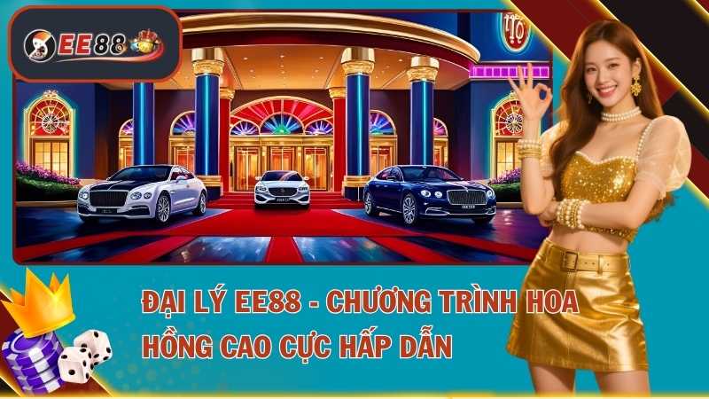 Đại Lý EE88 - Chương Trình Hoa Hồng Cao Cực Hấp Dẫn 1 Đại lý EE88