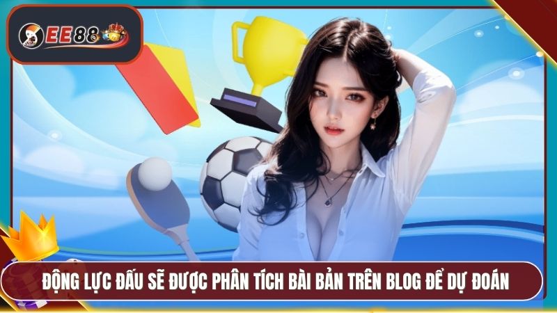 Blog Cá Cược EE88 - Cập Nhật Tin Tức Kèo Và Chiến Thuật 3 Động lực đấu sẽ được phân tích bài bản trên blog để dự đoán