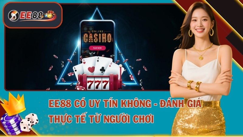 EE88 Có Uy Tín Không - Đánh Giá Thực Tế Từ Người Chơi 1 EE88 Có Uy Tín Không