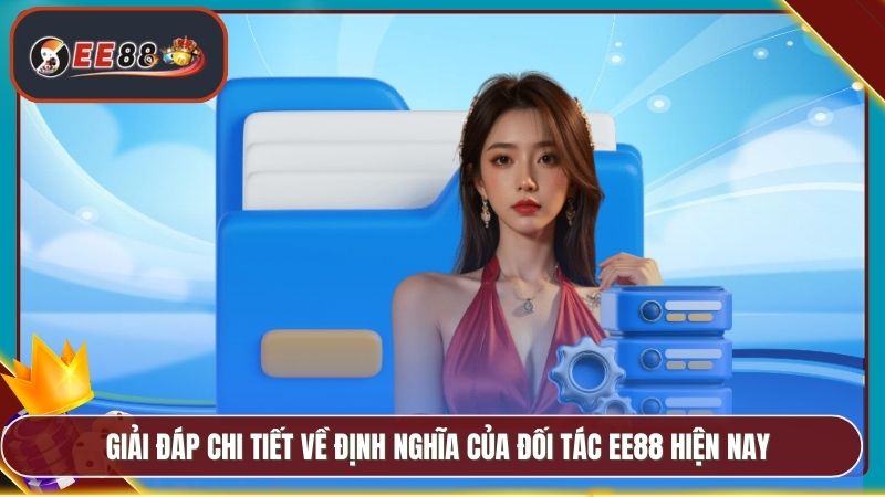 Giải đáp chi tiết về định nghĩa của Đối tác EE88 hiện nay