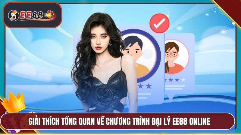 Đại Lý EE88 - Chương Trình Hoa Hồng Cao Cực Hấp Dẫn 2 Giải thích tổng quan về chương trình Đại lý EE88 online