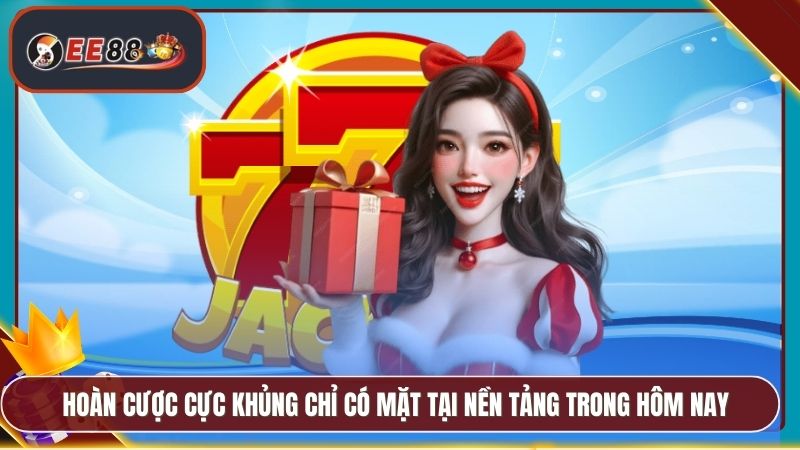 Hoàn cược cực khủng chỉ có mặt tại nền tảng trong hôm nay