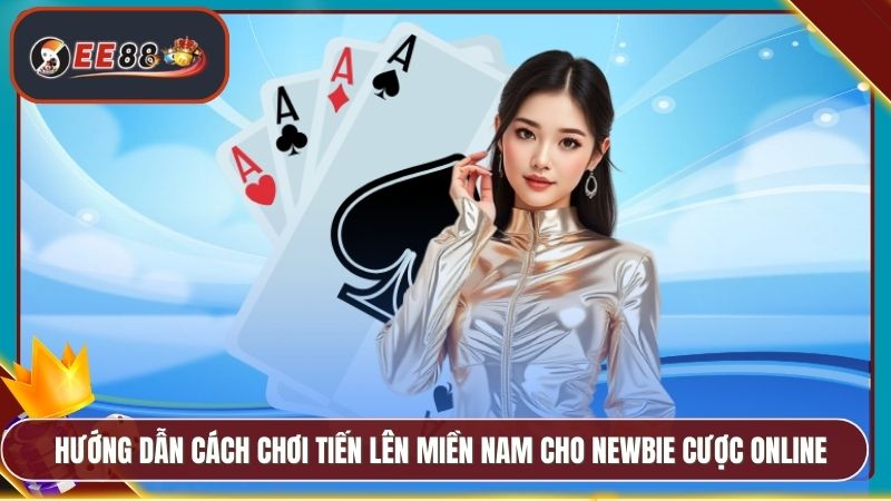 Hướng dẫn cách chơi tiến lên miền Nam cho newbie cược online