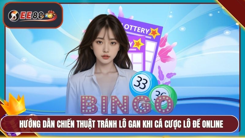 Cách Tính Lô Đề EE88 - Hướng Dẫn Phân Tích Và Đặt Cược 5 Hướng dẫn chiến thuật tránh lô gan khi cá cược lô đề online