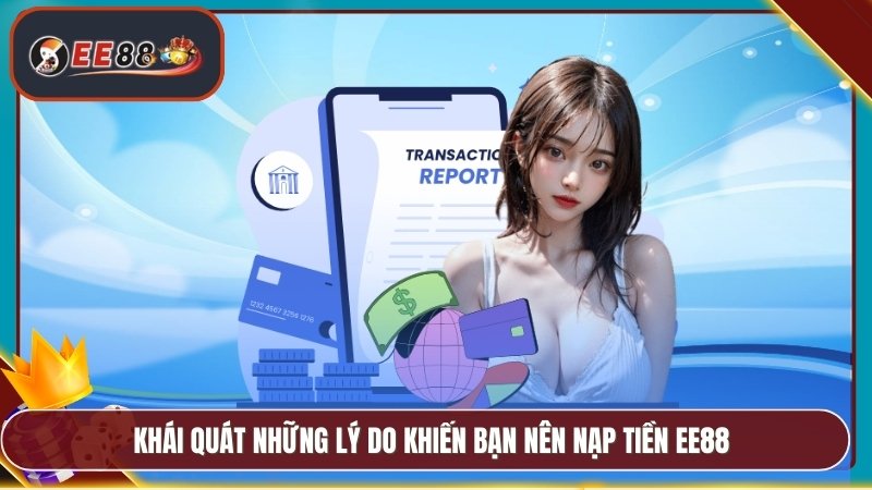 Nạp Tiền EE88 - Những Phương Thức Thanh Toán Phổ Biến 1 Khái quát những lý do khiến bạn nên nạp tiền EE88