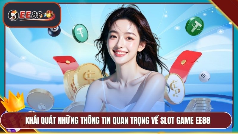 Slot Game EE88 - Nổ Jackpot Lớn Với Cơ Hội Thắng Cao 1 Khái quát những thông tin quan trọng về slot game EE88