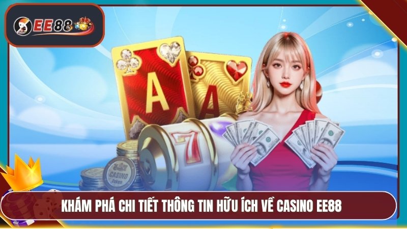 Khám phá chi tiết thông tin hữu ích về casino EE88