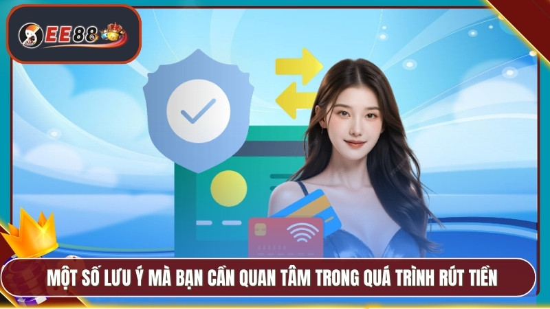 Rút Tiền EE88 - Minh Bạch Nhanh Chóng Không Mất Phí 4 Một số lưu ý mà bạn cần quan tâm trong quá trình rút tiền