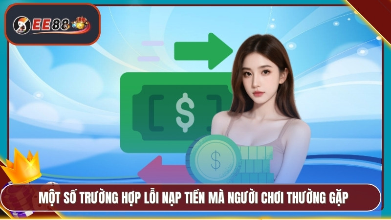 Nạp Tiền EE88 - Những Phương Thức Thanh Toán Phổ Biến 3 Một số trường hợp lỗi nạp tiền mà người chơi thường gặp