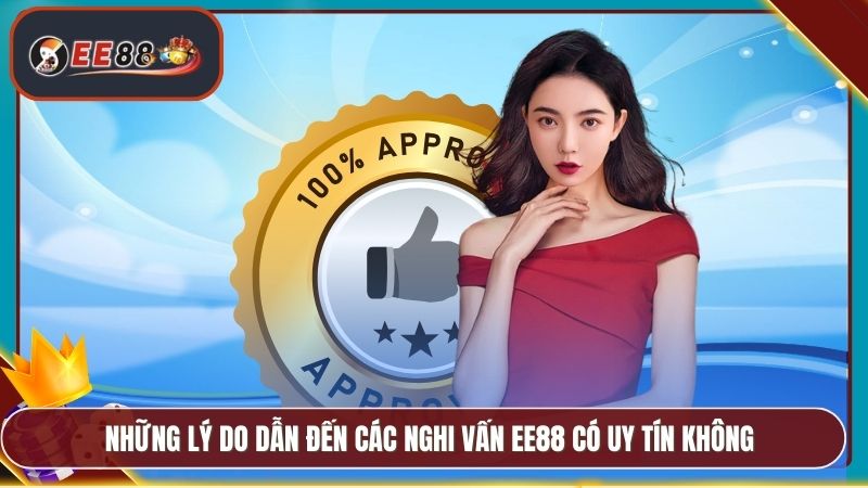 EE88 Có Uy Tín Không - Đánh Giá Thực Tế Từ Người Chơi 2 Những lý do dẫn đến các nghi vấn EE88 có uy tín không