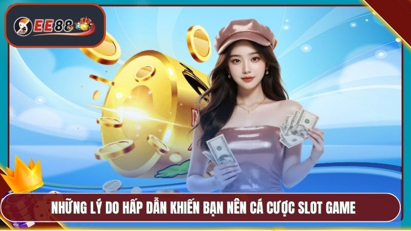 Slot Game EE88 - Nổ Jackpot Lớn Với Cơ Hội Thắng Cao 2 Những lý do hấp dẫn khiến bạn nên cá cược slot game