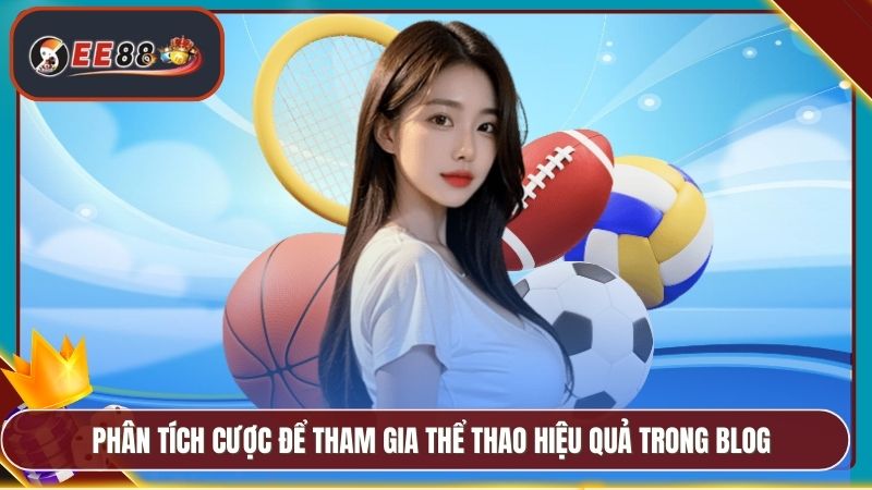 Blog Cá Cược EE88 - Cập Nhật Tin Tức Kèo Và Chiến Thuật 2 Phân tích cược để tham gia thể thao hiệu quả trong blog