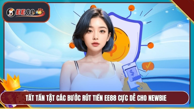 Rút Tiền EE88 - Minh Bạch Nhanh Chóng Không Mất Phí 1 Tất tần tật các bước rút tiền EE88 cực dễ cho newbie