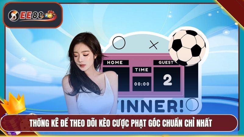 Cách Xem Kèo Phạt Góc EE88 - Hướng Dẫn Soi Kèo Hiệu Quả 4 Thống kê để theo dõi kèo cược phạt góc chuẩn chỉ nhất