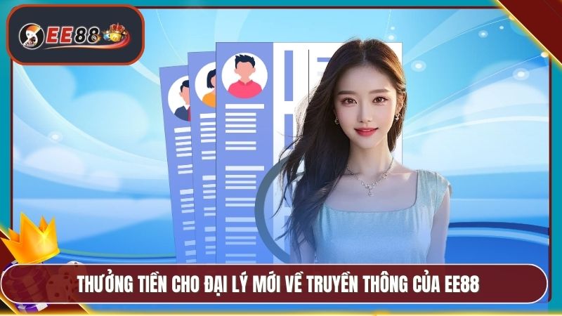 Đại Lý EE88 - Chương Trình Hoa Hồng Cao Cực Hấp Dẫn 5 Thưởng tiền cho đại lý mới về truyền thông của EE88