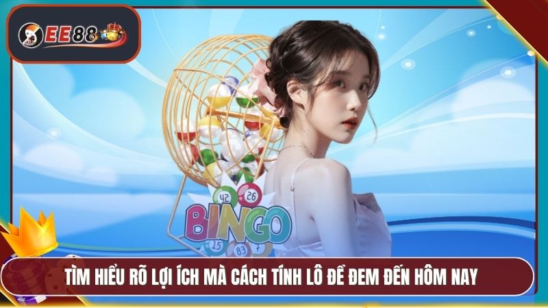 Cách Tính Lô Đề EE88 - Hướng Dẫn Phân Tích Và Đặt Cược 2 Tìm hiểu rõ lợi ích mà cách tính lô đề đem đến hôm nay