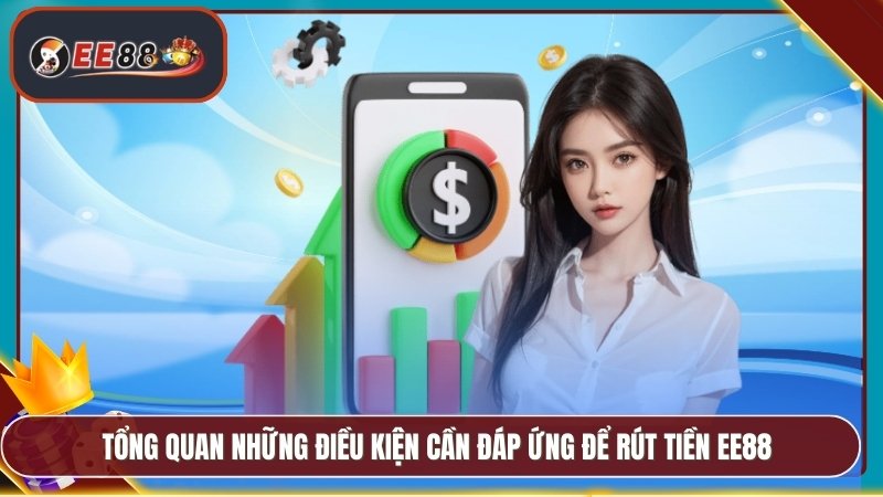 Rút Tiền EE88 - Minh Bạch Nhanh Chóng Không Mất Phí 2 Tổng quan những điều kiện cần đáp ứng để rút tiền EE88