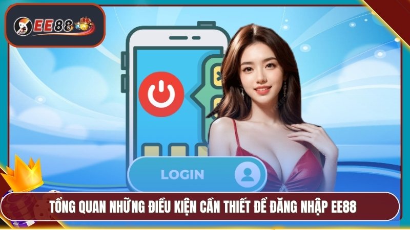 Tổng quan những điều kiện cần thiết để đăng nhập EE88