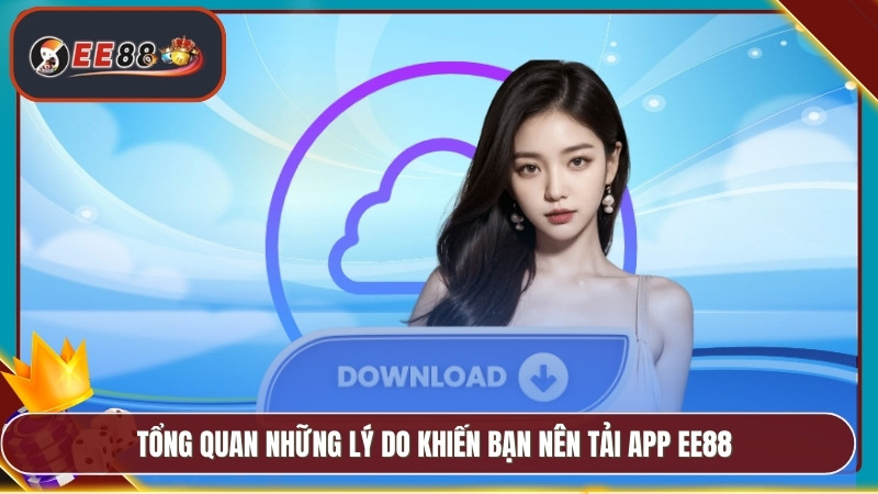 Tải App EE88 - Phiên Bản Chính Thức Trải Nghiệm Mượt Mà 1 Tổng quan những lý do khiến bạn nên tải app EE88