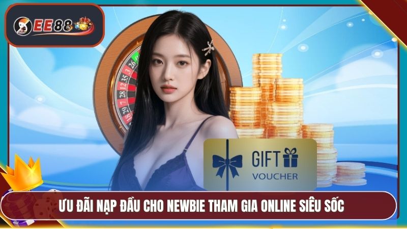 Ưu đãi nạp đầu cho newbie tham gia online siêu sốc